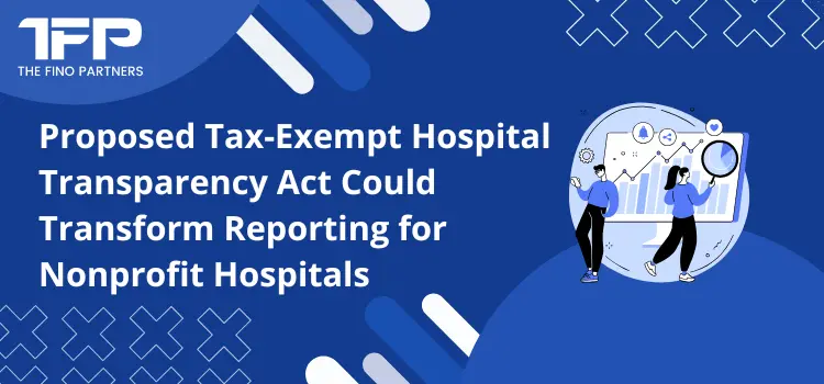 Proposed Tax-Exempt Hospital Transparency Act Could Transform Reporting for Nonprofit Hospitals
